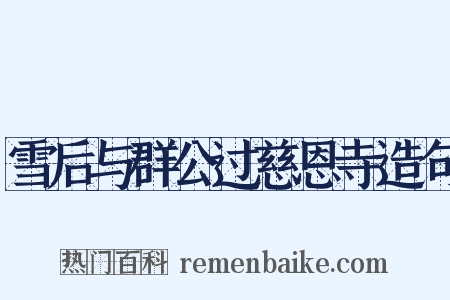 雪后与群公过慈恩寺造句是什么意思的图片